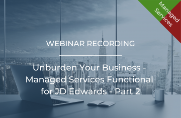 Unburden Your Business – Managed Services Functional for JD Edwards (Part 2)